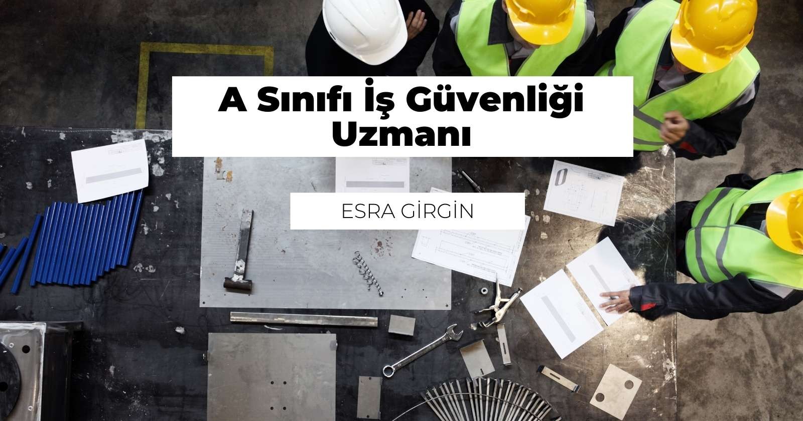 A Sınıfı İş Güvenliği Uzmanı Nedir? Ne İş Yapar?