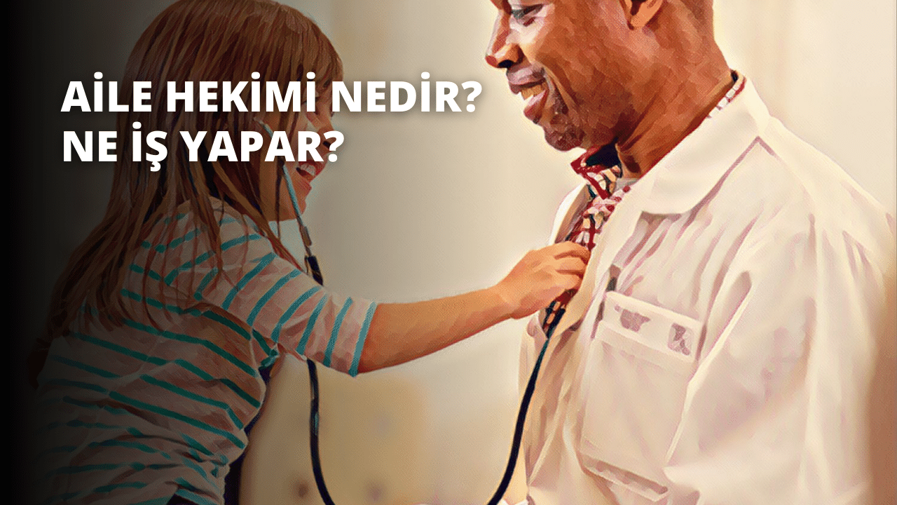 Aile Hekimi Nedir? Ne İş Yapar?