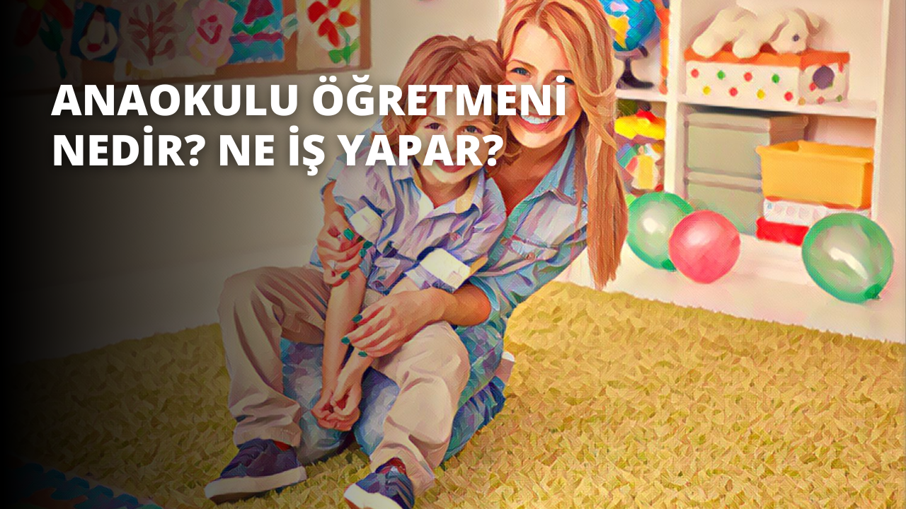 Anaokulu Öğretmeni Nedir? Ne İş Yapar?