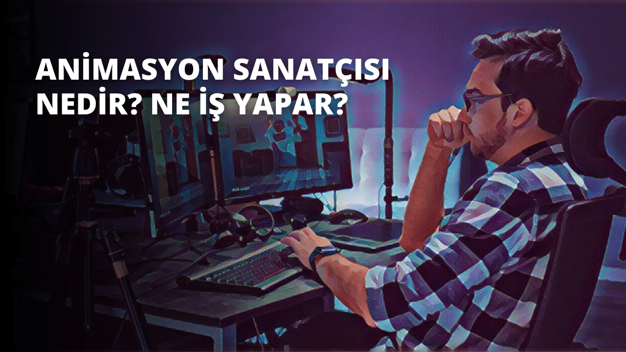 Animasyon Sanatçısı Nedir? Ne İş Yapar?