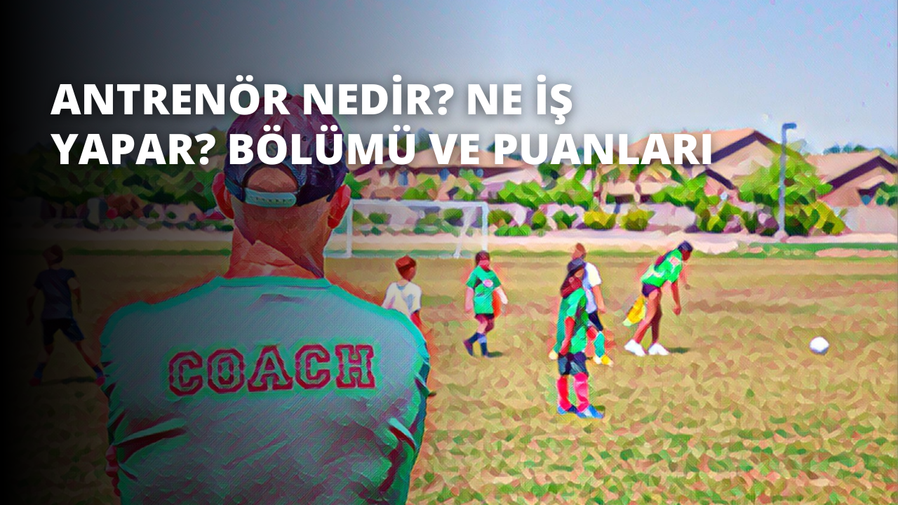 Antrenör Nedir? Ne İş Yapar? Bölümü ve Puanları