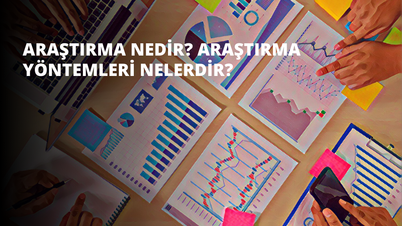 Araştırma Nedir? Araştırma Yöntemleri Nelerdir?