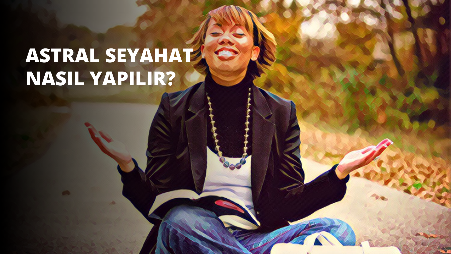 Astral Seyahat Nasıl Yapılır?