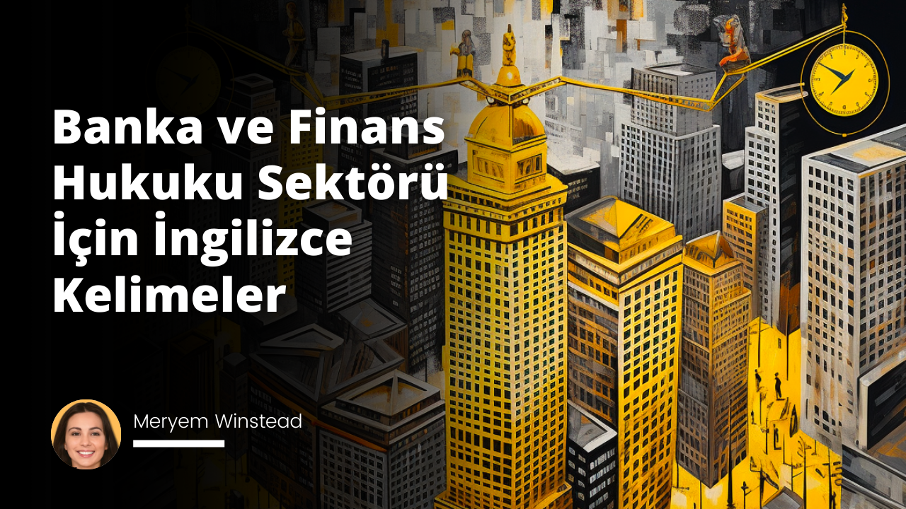 Banka ve Finans Hukuku Sektörü İçin İngilizce Kelimeler