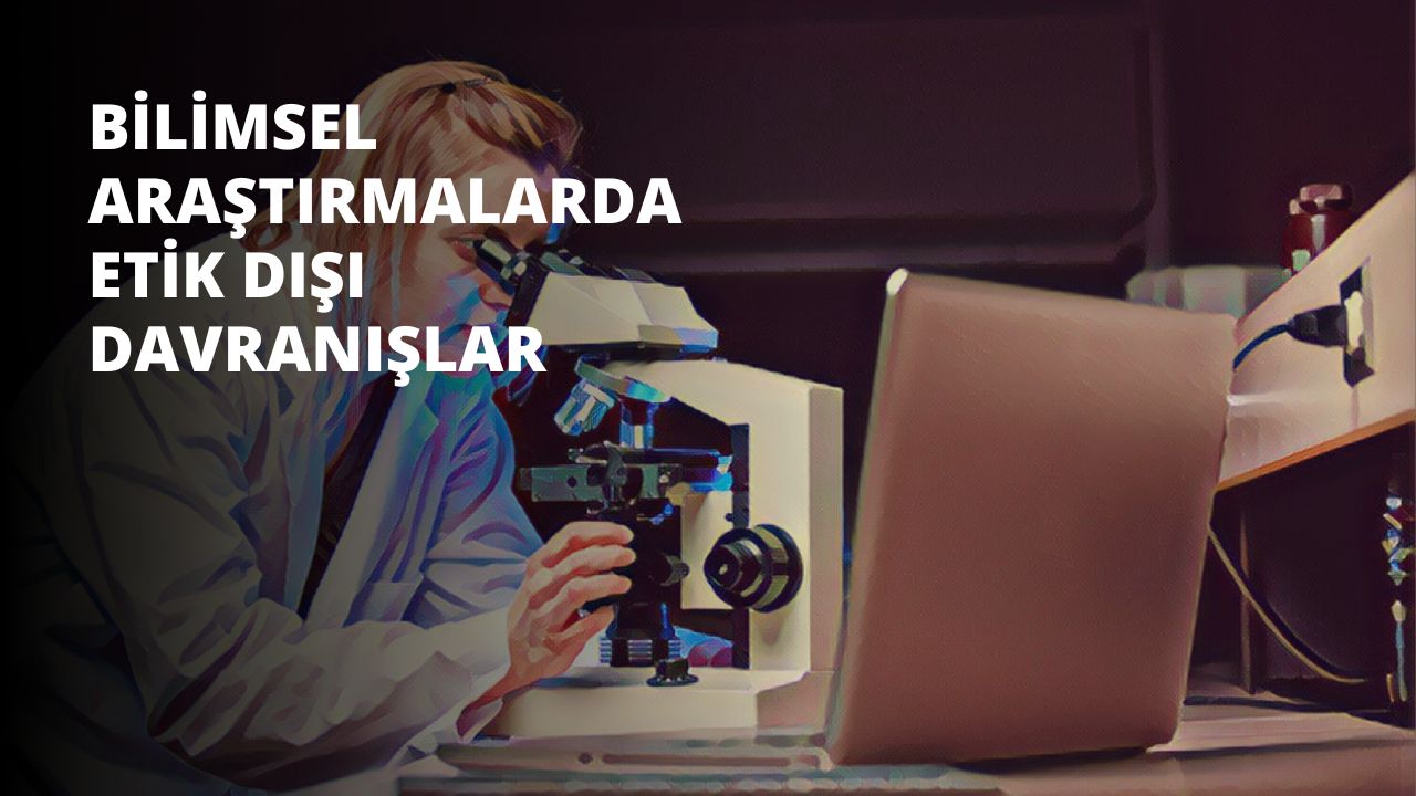 Bilimsel Araştırmalarda Etik Dışı Davranışlar