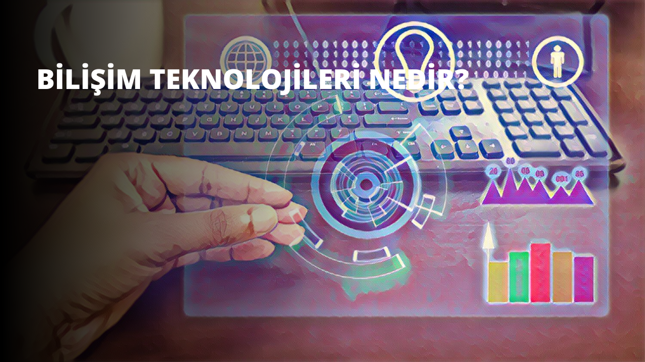 Bilişim Teknolojileri Nedir?