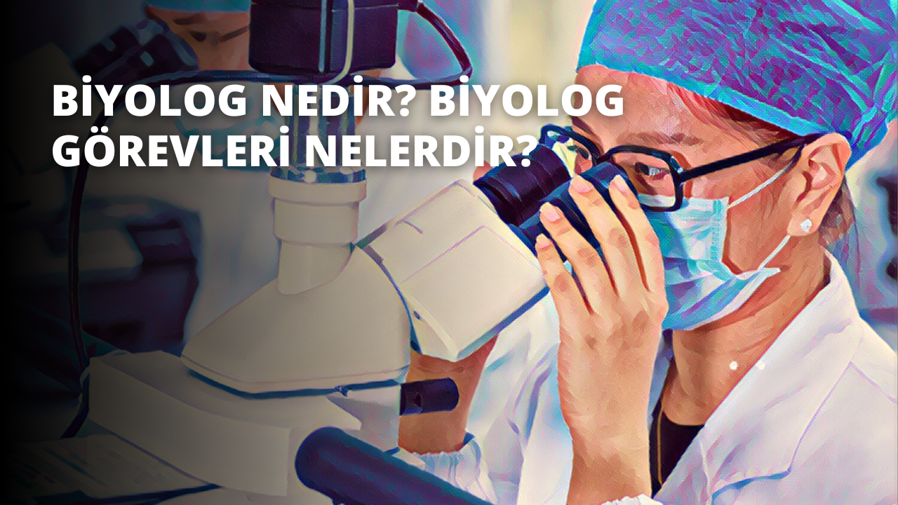 Biyolog Nedir? Biyolog Görevleri Nelerdir?