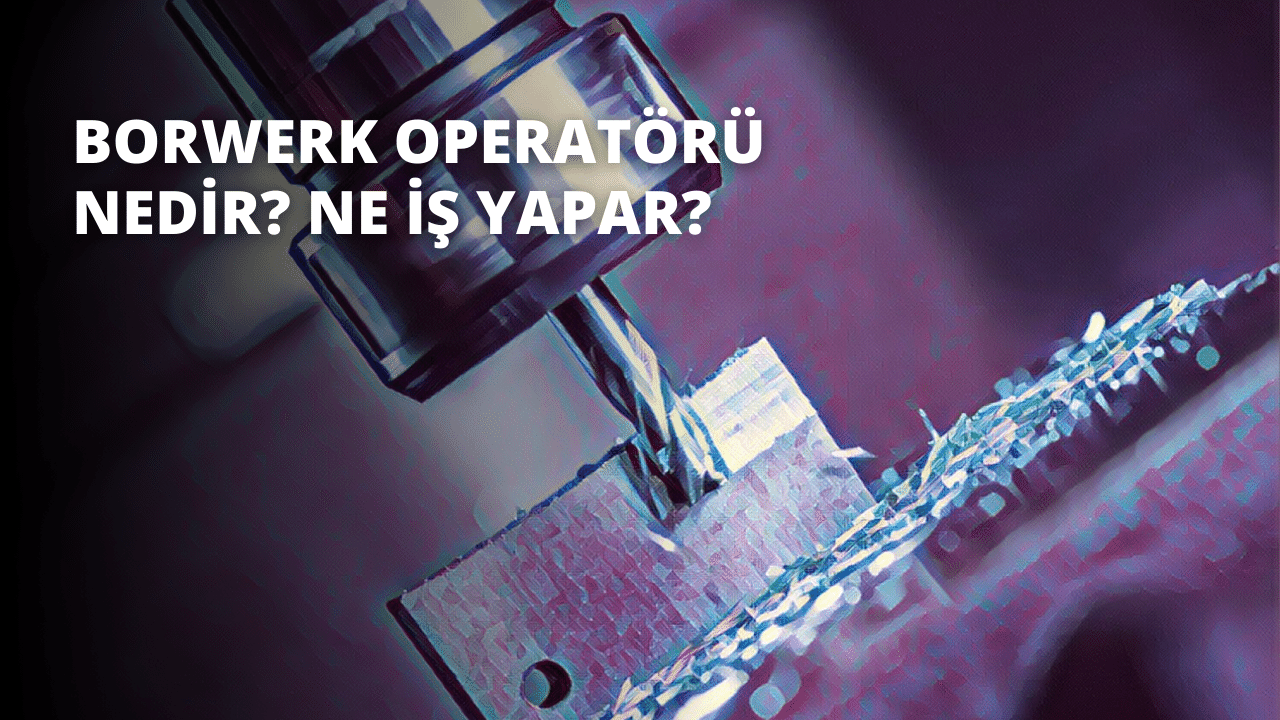 Borwerk Operatörü Nedir? Ne İş Yapar?