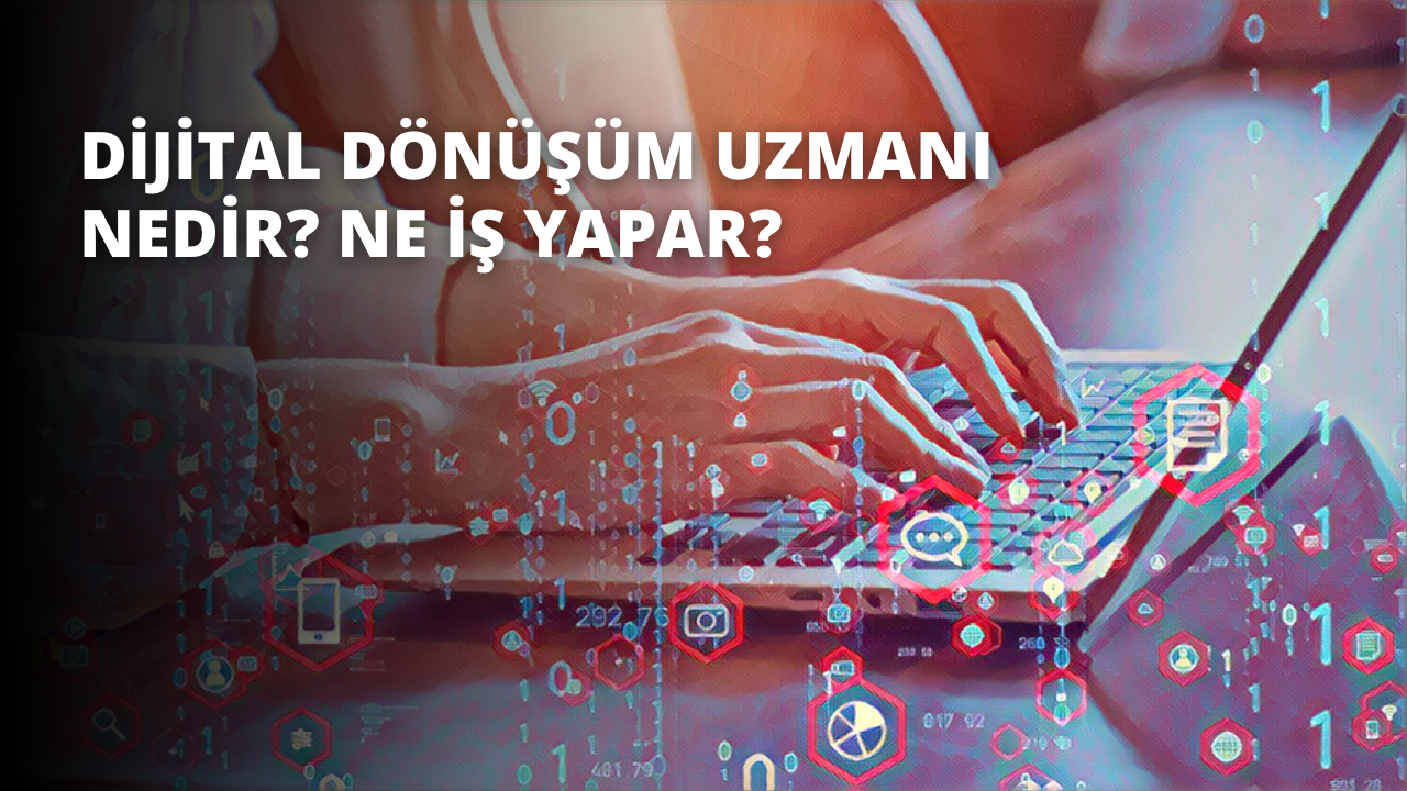 Dijital Dönüşüm Uzmanı Nedir? Ne İş Yapar?