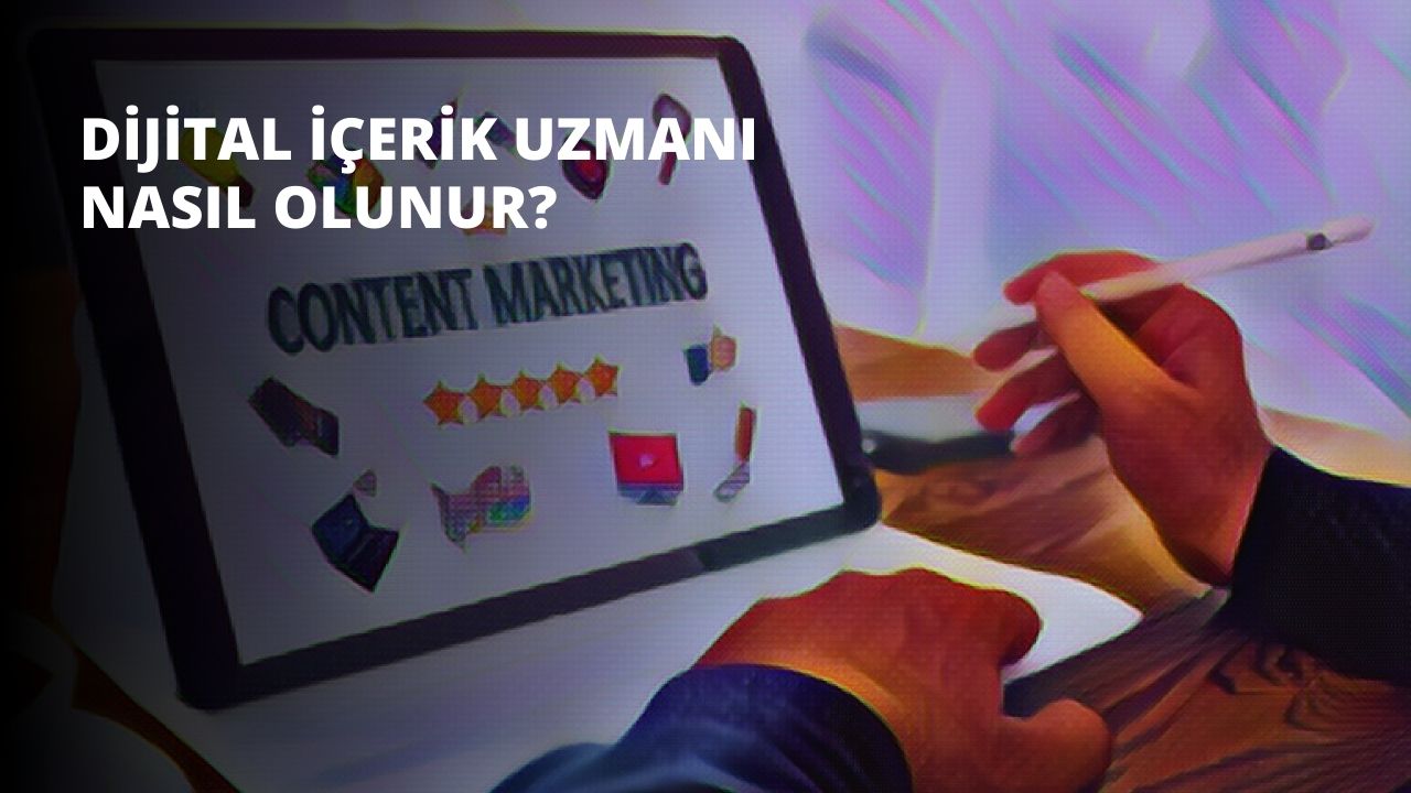 Dijital İçerik Uzmanı Nasıl Olunur?