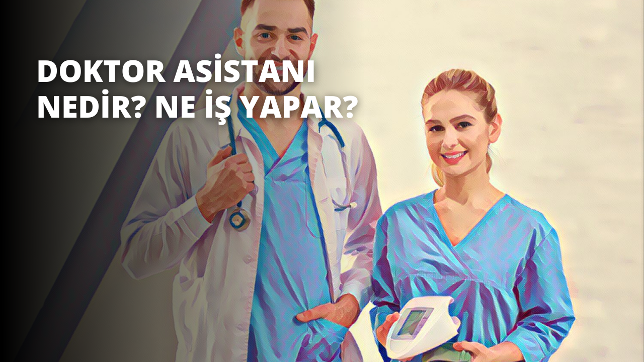 Doktor Asistanı Nedir? Ne İş Yapar?