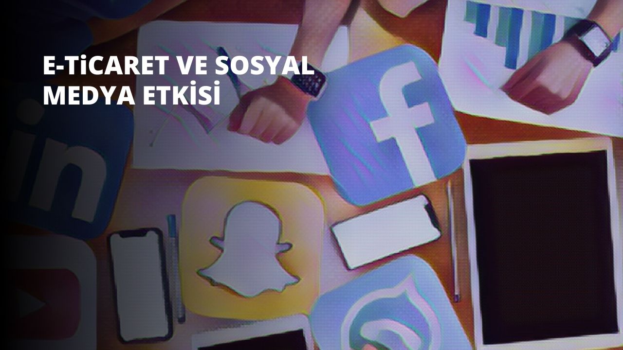 E-Ticaret ve Sosyal Medya Etkisi