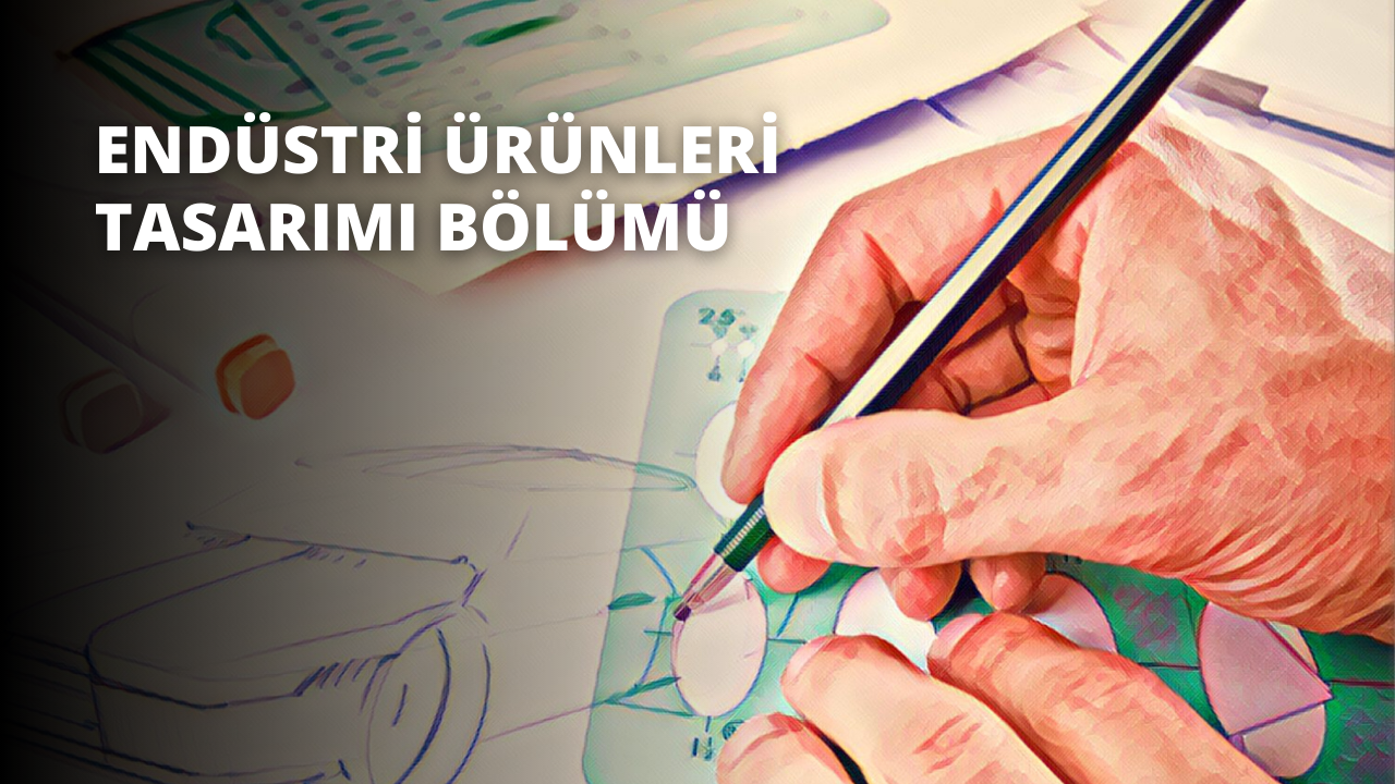 Endüstri Ürünleri Tasarımı Bölümü