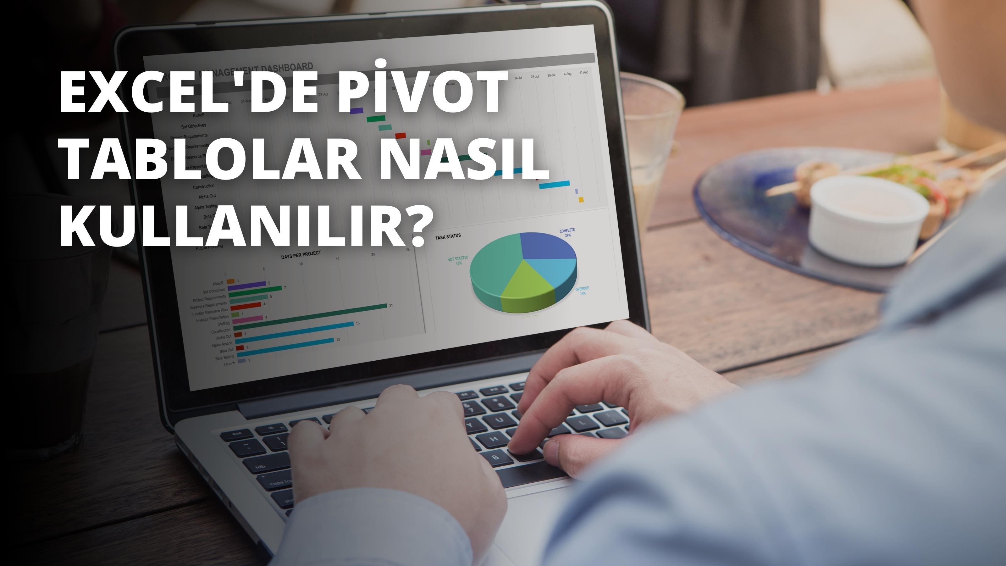 Excel'de Pivot Tablolar Nasıl Kullanılır?