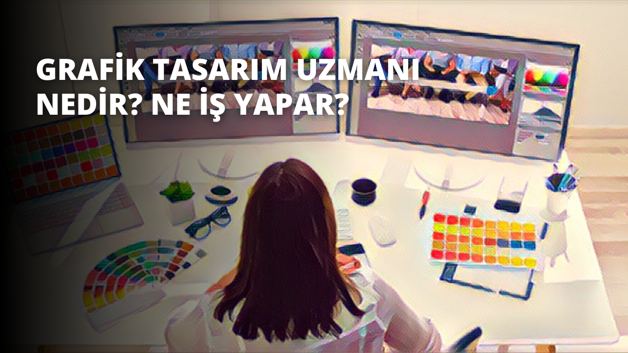 Grafik Tasarım Uzmanı Nedir? Ne İş Yapar?