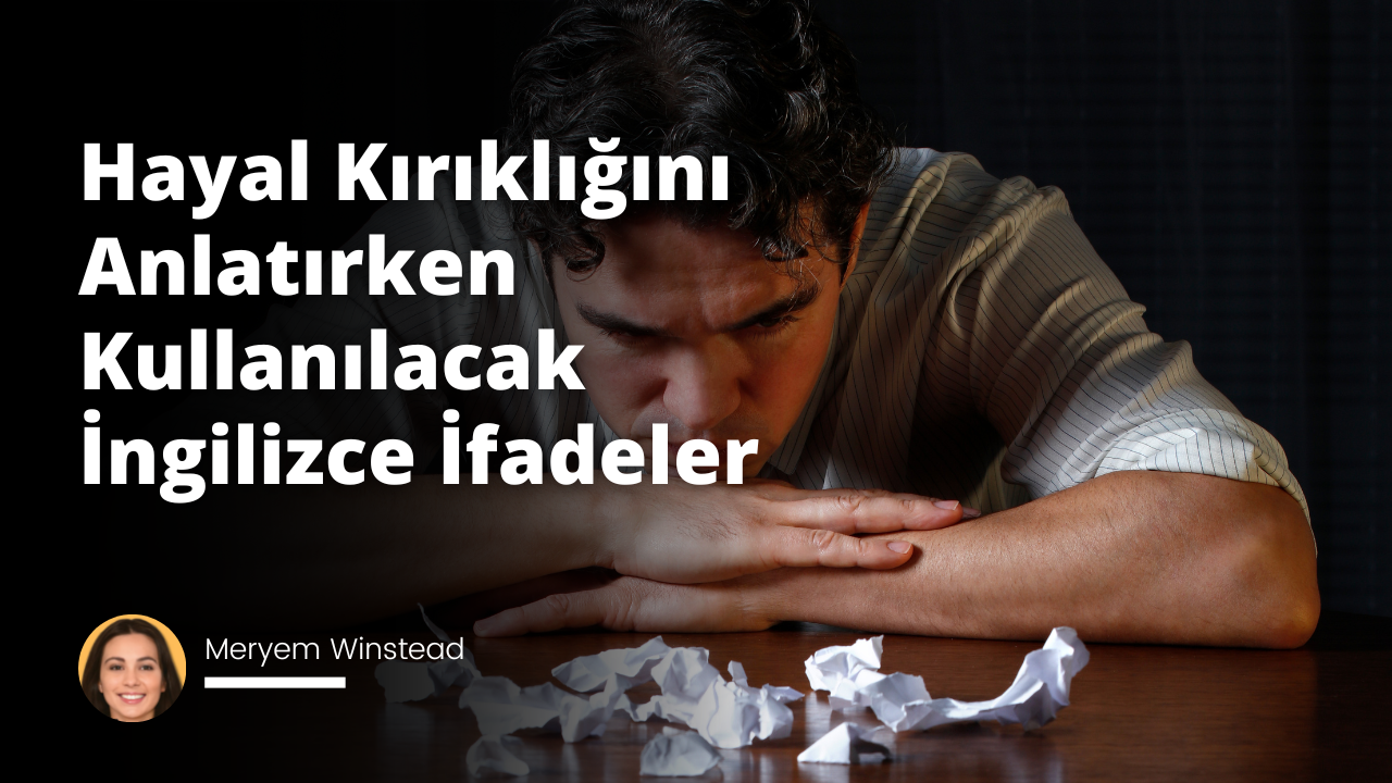 Hayal Kırıklığını Anlatırken Kullanılacak İngilizce İfadeler