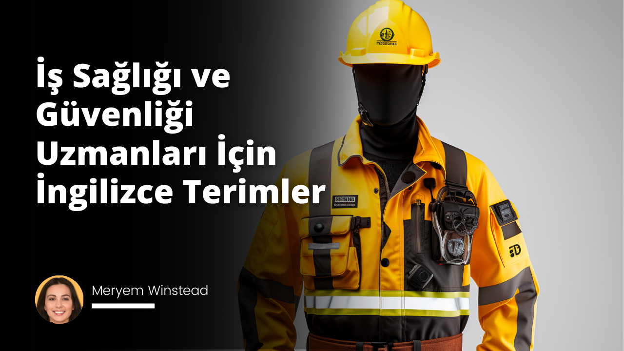 İş Sağlığı ve Güvenliği Uzmanları İçin İngilizce Terimler