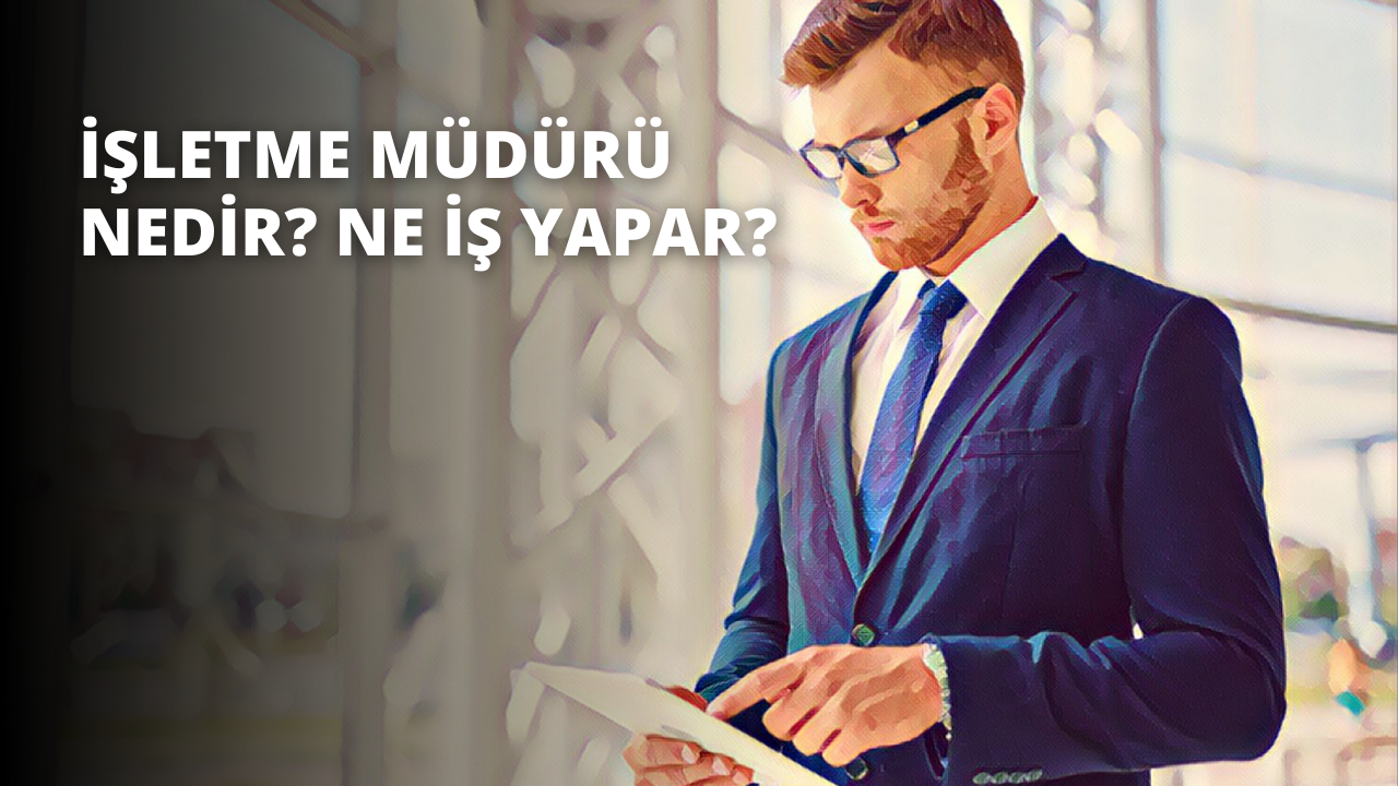 İşletme Müdürü Nedir? Ne İş Yapar?