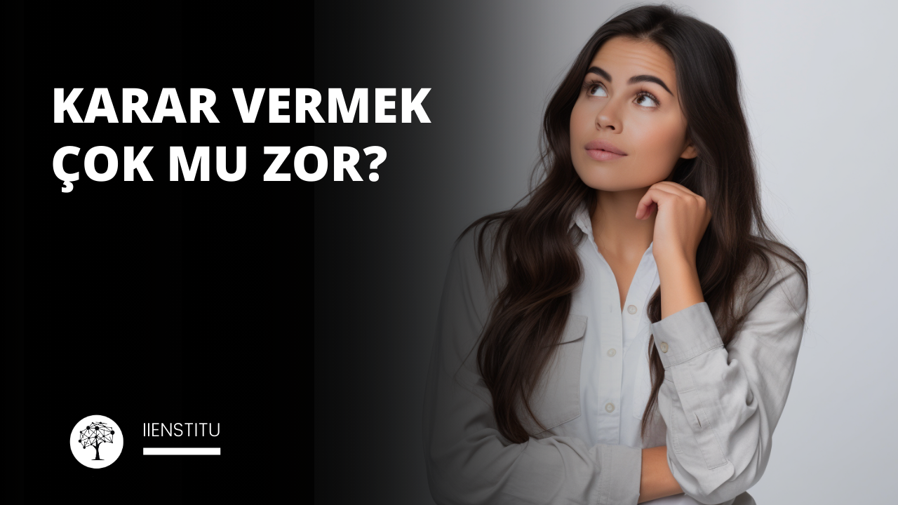 Karar Vermek Çok Mu Zor?