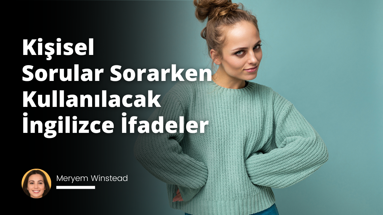 Kişisel Sorular Sorarken Kullanılacak İngilizce İfadeler