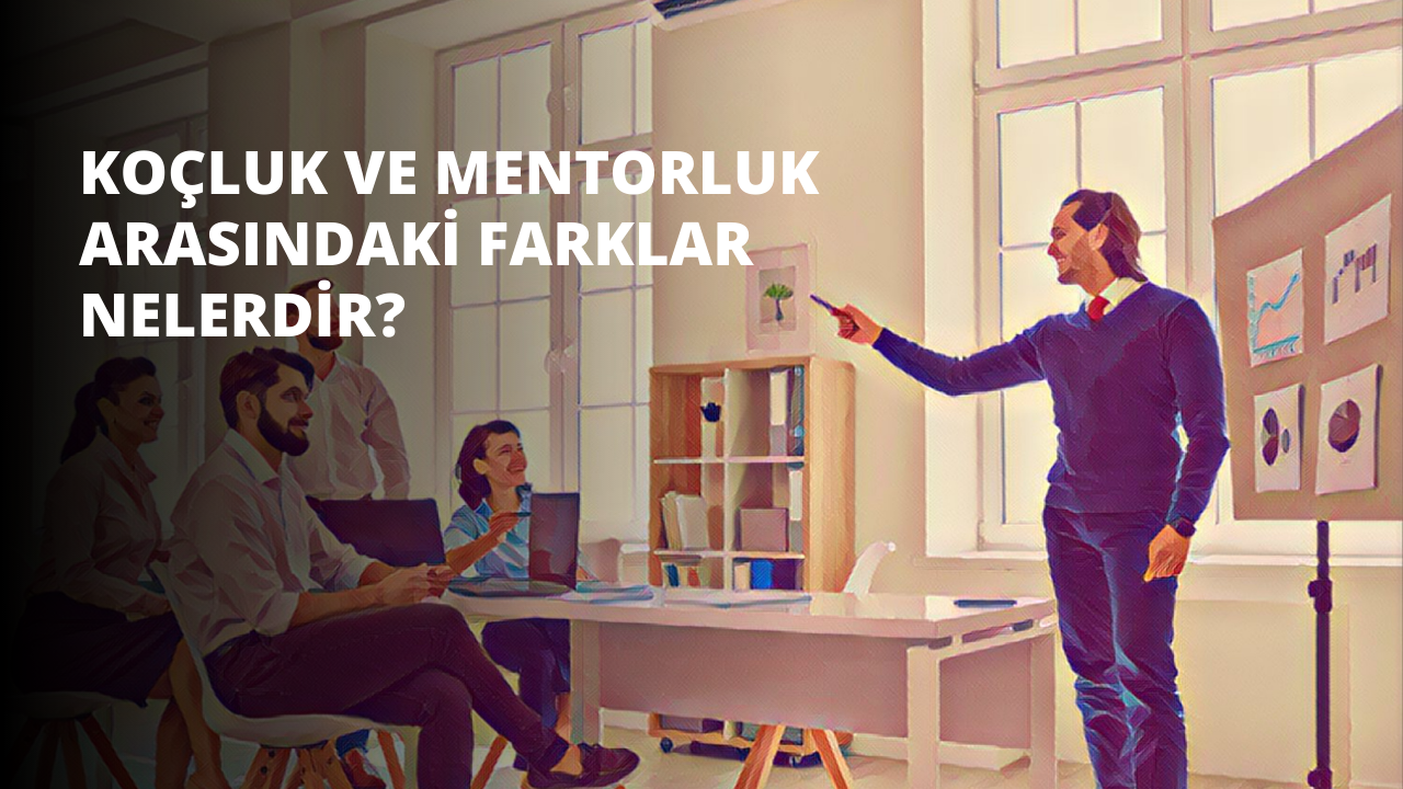 Koçluk ve Mentorluk Arasındaki Farklar Nelerdir?