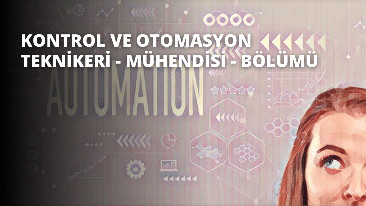 Kontrol ve Otomasyon Teknikeri - Mühendisi - Bölümü