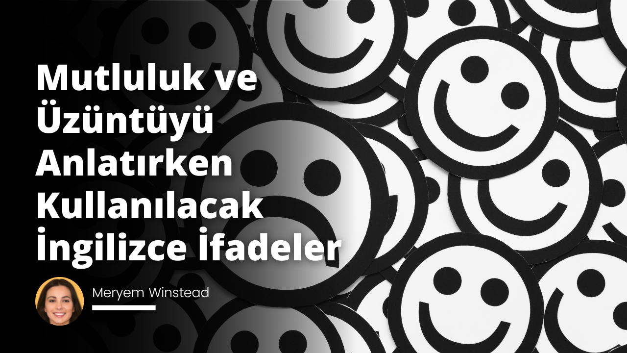 Mutluluk ve Üzüntüyü Anlatırken Kullanılacak İngilizce İfadeler