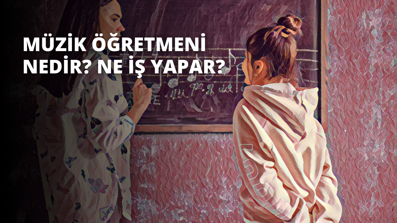 Müzik Öğretmeni Nedir? Ne İş Yapar?