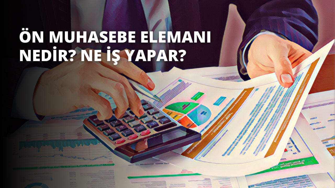 Ön Muhasebe Elemanı Nedir? Ne İş Yapar?