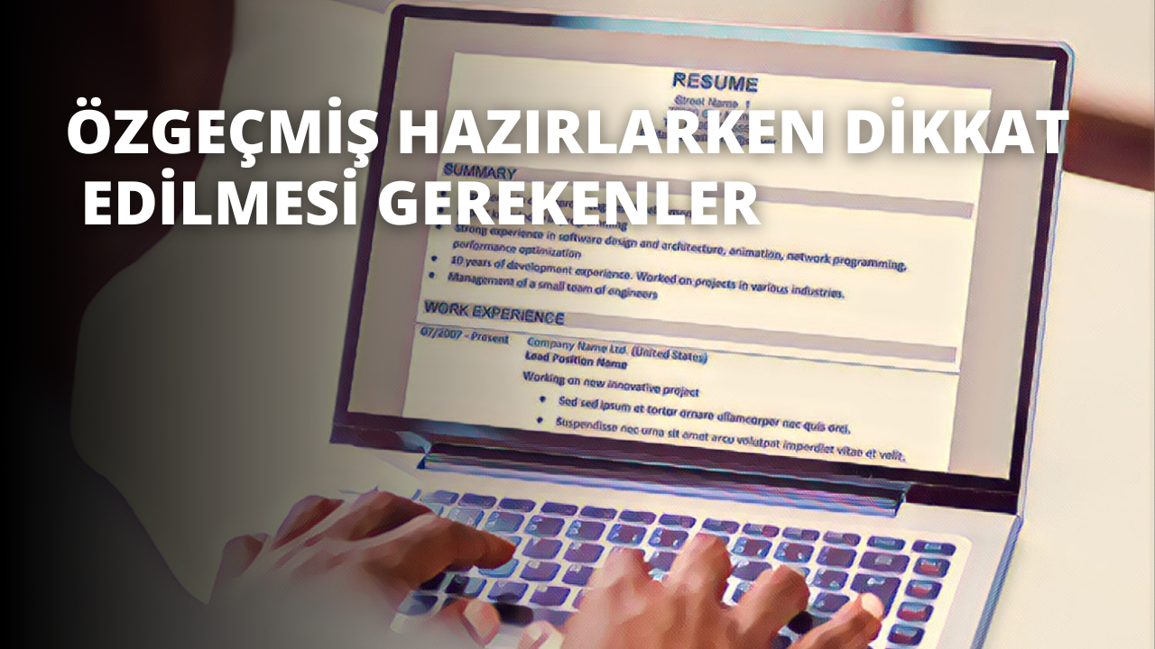 Özgeçmiş Hazırlarken Dikkat Edilmesi Gerekenler