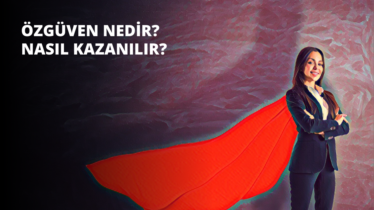 Özgüven Nedir? Nasıl Kazanılır?