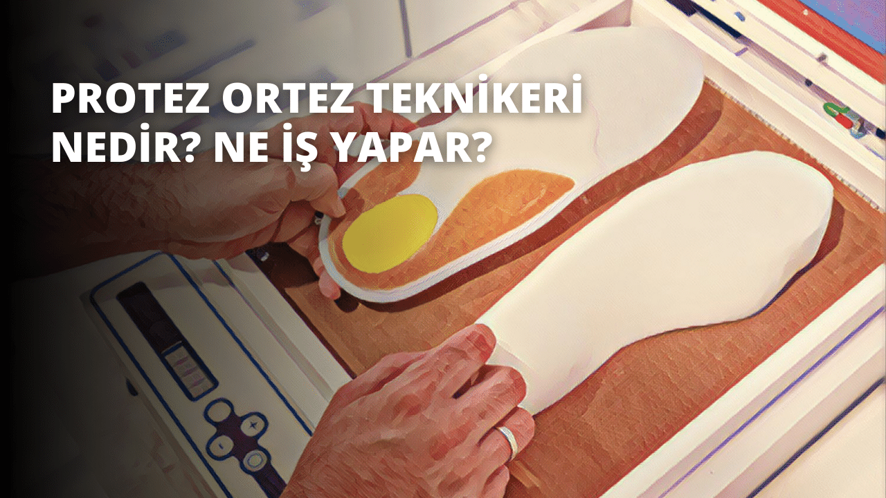 Protez Ortez Teknikeri Nedir? Ne İş Yapar?
