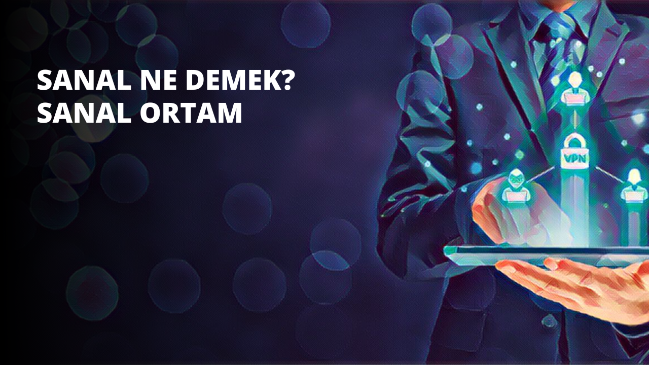 Sanal Ne Demek? Sanal Ortam