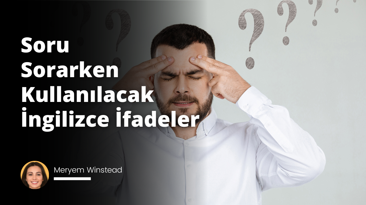 Soru Sorarken Kullanılacak İngilizce İfadeler