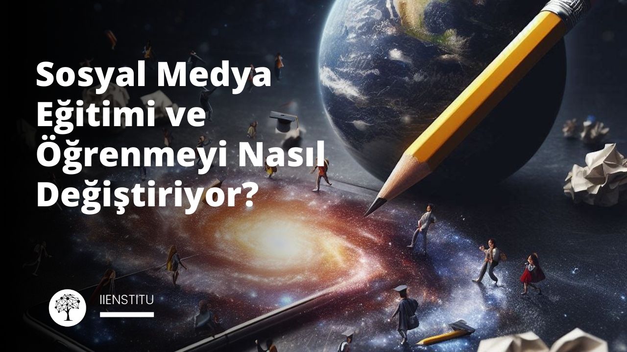 Sosyal Medya Eğitimi ve Öğrenmeyi Nasıl Değiştiriyor?