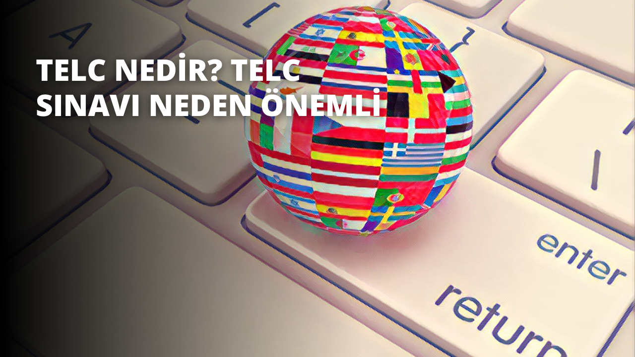 Telc Nedir? Telc Sınavı Neden Önemli?