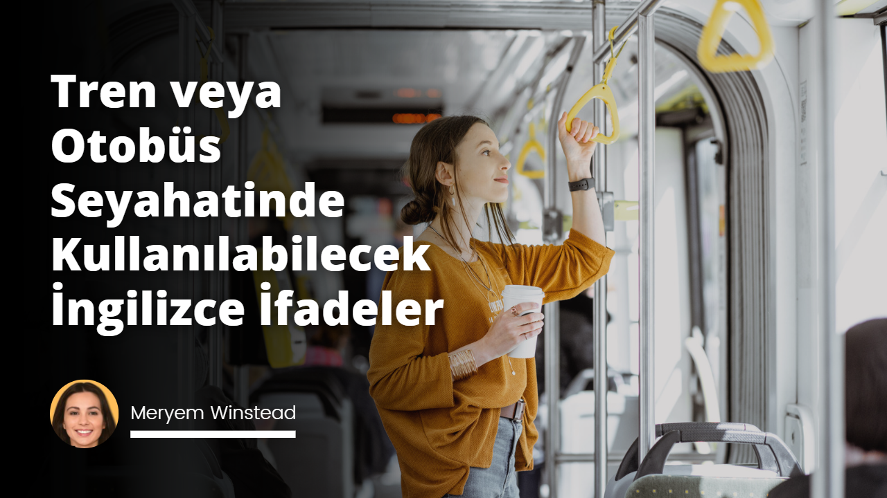 Tren veya Otobüs Seyahatinde Kullanılabilecek İngilizce İfadeler
