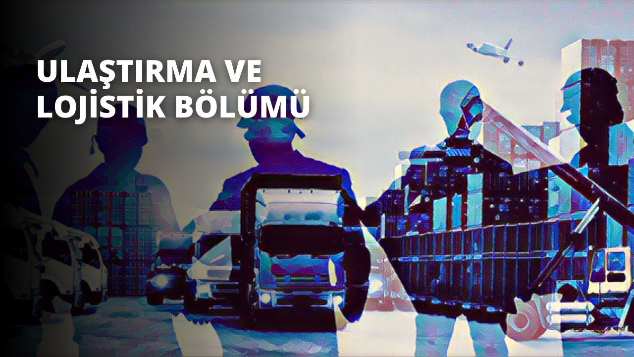 Ulaştırma ve Lojistik Bölümü