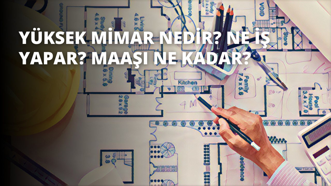 Yüksek Mimar Nedir? Ne İş Yapar? Maaşı Ne Kadar?