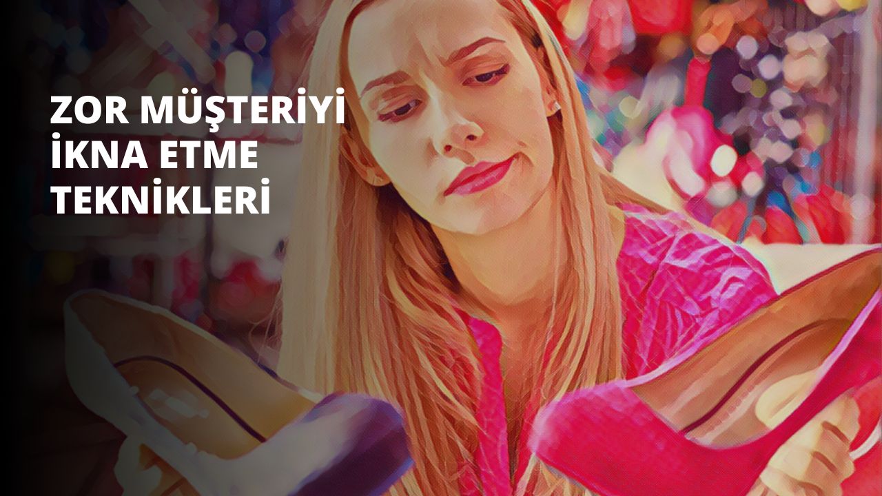 Zor Müşteriyi İkna Etme Teknikleri